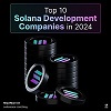 Top 10 Solana Development Companies In 2024